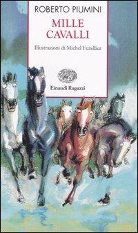 Mille cavalli - Roberto Piumini, Michel Fuzellier - Libro Einaudi Ragazzi 2007, Storie e rime | Libraccio.it