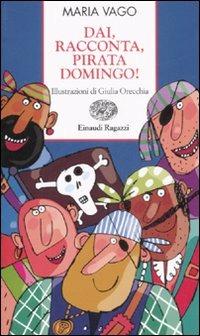 Dai, racconta, pirata Domingo! - Maria Vago - Libro Einaudi Ragazzi 2007, Storie e rime | Libraccio.it