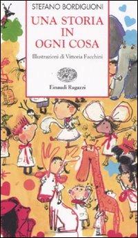 Una storia in ogni cosa - Stefano Bordiglioni - Libro Einaudi Ragazzi 2008, Storie e rime | Libraccio.it