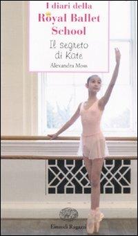 Il segreto di Kate. I diari della Royal Ballet School - Alexandra Moss - Libro Einaudi Ragazzi 2008, Storie e rime | Libraccio.it