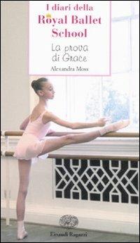 La prova di Grace. I diari della Royal Ballet School - Alexandra Moss - Libro Einaudi Ragazzi 2008, Storie e rime | Libraccio.it