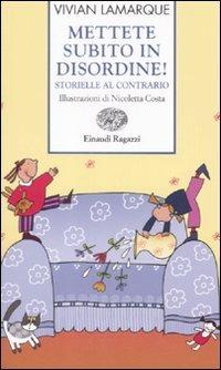 Mettete subito in disordine! Storielle al contrario - Vivian Lamarque, Nicoletta Costa - Libro Einaudi Ragazzi 2008, Storie e rime | Libraccio.it