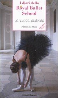 La nuova arrivata. I diari della Royal Ballet School - Alexandra Moss - Libro Einaudi Ragazzi 2008, Storie e rime | Libraccio.it