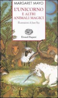 L'unicorno e altri animali magici - Margaret Mayo - Libro Einaudi Ragazzi 2008, Storie e rime | Libraccio.it
