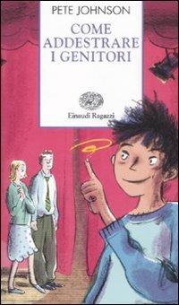 Come addestrare i genitori - Pete Johnson - Libro Einaudi Ragazzi 2009, Storie e rime | Libraccio.it