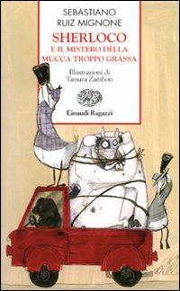 Sherloco e il mistero della mucca troppo grassa - Sebastiano Ruiz-Mignone - Libro Einaudi Ragazzi 2009, Storie e rime | Libraccio.it