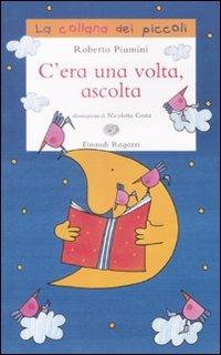 C'era una volta, ascolta - Roberto Piumini - Libro Einaudi Ragazzi 2009, La collana dei piccoli | Libraccio.it