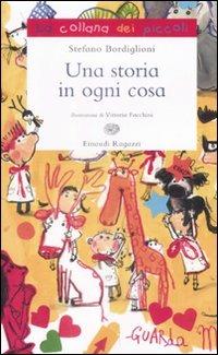 Una storia in ogni cosa. Ediz. illustrata - Stefano Bordiglioni - Libro Einaudi Ragazzi 2009, La collana dei piccoli | Libraccio.it