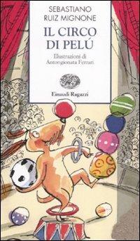 Il circo di Pelú - Sebastiano Ruiz-Mignone - Libro Einaudi Ragazzi 2009, Storie e rime | Libraccio.it
