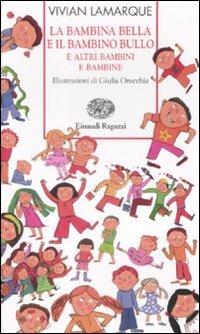 «La bambina bella» e «Il bambino bullo» e altri bambini e bambine - Vivian Lamarque - Libro Einaudi Ragazzi 2009, Storie e rime | Libraccio.it