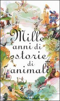 Mille anni di storie di animali  - Libro Einaudi Ragazzi 2009, Storie e rime | Libraccio.it