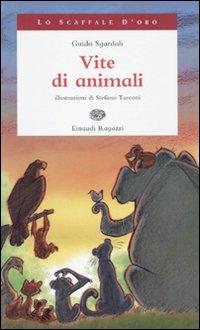 Vite di animali - Guido Sgardoli - Libro Einaudi Ragazzi 2009, Lo scaffale d'oro | Libraccio.it