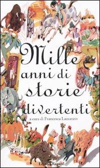 Mille anni di storie divertenti - Francesca Lazzarato - Libro Einaudi Ragazzi 2009, Storie e rime | Libraccio.it