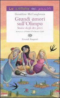 Grandi amori sull'Olimpo. Storie degli dei greci - Geraldine McCaughrean - Libro Einaudi Ragazzi 2010, La collana dei piccoli | Libraccio.it