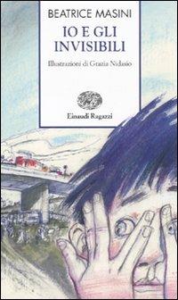 Io e gli invisibili - Beatrice Masini - Libro Einaudi Ragazzi 2010, Storie e rime | Libraccio.it
