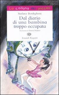 Dal diario di una bambina troppo occupata - Stefano Bordiglioni, Manuela Badocco - Libro Einaudi Ragazzi 2010, La collana dei piccoli | Libraccio.it