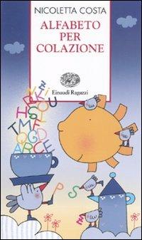 Alfabeto per colazione. Ediz. illustrata - Nicoletta Costa - Libro Einaudi Ragazzi 2011, Storie e rime | Libraccio.it