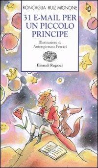 31 e-mail per un piccolo principe - Silvia Roncaglia, Sebastiano Ruiz-Mignone - Libro Einaudi Ragazzi 2011, Storie e rime | Libraccio.it