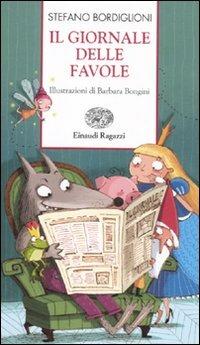 Il giornale delle favole - Stefano Bordiglioni - Libro Einaudi Ragazzi 2012, Storie e rime | Libraccio.it