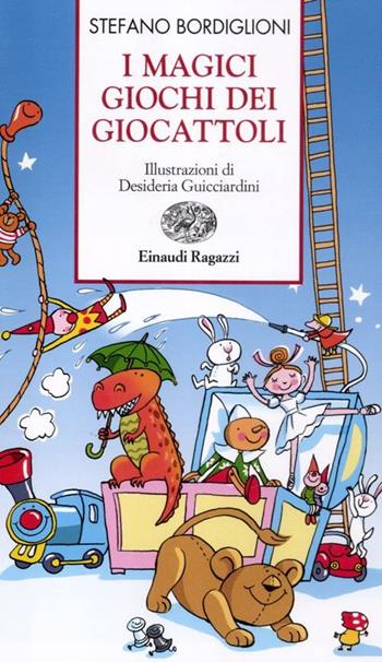 I magici giochi dei giocattoli - Stefano Bordiglioni - Libro Einaudi Ragazzi 2012, Storie e rime | Libraccio.it