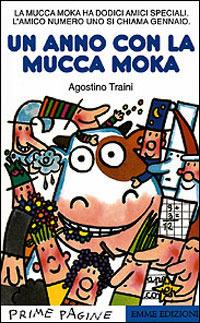 Un anno con la mucca Moka - Agostino Traini - Libro Emme Edizioni 1998, Prime pagine | Libraccio.it