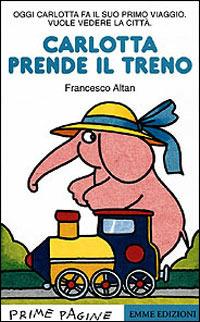Carlotta prende il treno - Altan - Libro Emme Edizioni 1998, Prime pagine | Libraccio.it