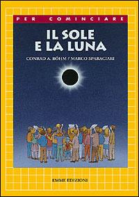 Il sole e la luna - A. Conrad Böhm - Libro Emme Edizioni 1998, Per cominciare | Libraccio.it