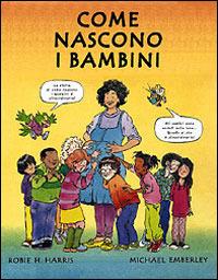 Come nascono i bambini - Robie H. Harris - Libro Emme Edizioni 2000, A pagine aperte | Libraccio.it