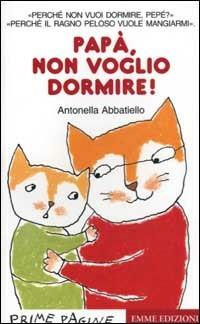 Papà, non voglio dormire! - Antonella Abbatiello - Libro Emme Edizioni 2002, Prime pagine | Libraccio.it