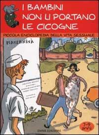 I bambini non li portano le cicogne. Piccola enciclopedia della vita sessuale. 7-9 anni  - Libro Emme Edizioni 2003, A pagine aperte | Libraccio.it