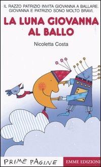 La luna Giovanna al ballo - Nicoletta Costa - Libro Emme Edizioni 2004, Prime pagine | Libraccio.it