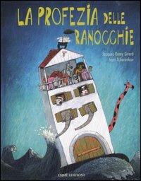 La profezia delle ranocchie. Ediz. illustrata - Jacques-Rémy Girerd, Iouri Tcherenkov - Libro Emme Edizioni 2004, A pagine aperte | Libraccio.it