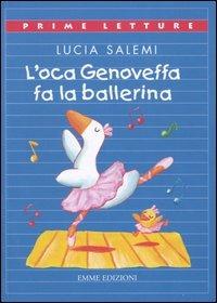 L' oca Genoveffa fa la ballerina - Lucia Salemi - Libro Emme Edizioni 2005, Prime letture | Libraccio.it