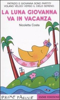 La luna Giovanna va in vacanza - Nicoletta Costa - Libro Emme Edizioni 2006, Prime pagine | Libraccio.it