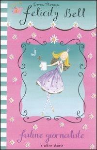 Fatine giornaliste e altre storie. Felicity Bell - Emma Thomson - Libro Emme Edizioni 2006 | Libraccio.it