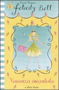 Vacanza incantata e altre storie. Felicity Bell - Emma Thomson - Libro Emme Edizioni 2006 | Libraccio.it