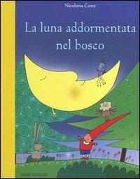 La luna addormentata nel bosco - Nicoletta Costa - Libro Emme Edizioni 2006 | Libraccio.it