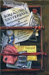 Il Borzacchini universale. Dizionario ragionato di lingua volgare anzi volgarissima d'uso del popolo alla fine del secondo millennio - Giorgio Marchetti - Libro Ponte alle Grazie 1996, Letture | Libraccio.it