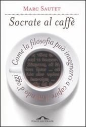 Socrate al caffè. Come la filosofia può insegnarci a capire il mondo d'oggi