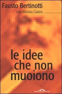 Le idee che non muoiono - Fausto Bertinotti, Alfonso Gianni - Libro Ponte alle Grazie 2000, Saggi | Libraccio.it