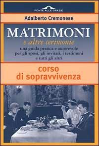 Matrimoni e altre cerimonie. Corso di sopravvivenza - Adalberto Cremonese - Libro Ponte alle Grazie 2000, I corsi di sopravvivenza | Libraccio.it