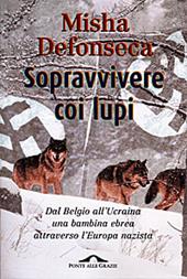 Sopravvivere coi lupi. Dal Belgio all'Ucraina una bambina ebrea attraverso l'Europa nazista