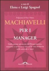 Machiavelli per i manager. Dalla mente più acuta del Rinascimento, massime e sentenze a uso della vita moderna nelle aziende e fuori