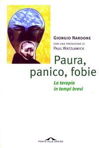 Paura, panico, fobie. La terapia in tempi brevi - Giorgio Nardone - Libro Ponte alle Grazie 1999, Terapia in tempi brevi | Libraccio.it