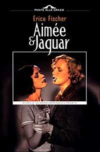 Aimée & Jaguar. Storia di un amore doppiamente proibito - Erica Fischer - Libro Ponte alle Grazie 1999 | Libraccio.it