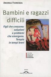 Bambini e ragazzi difficili. Figli che crescono: soluzioni a problemi che emergono. Terapia in tempi brevi