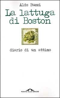 La lattuga di Boston. Diario di un attimo - Aldo Buzzi - Libro Ponte alle Grazie 2000 | Libraccio.it