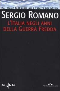 L' Italia negli anni della Guerra Fredda. Dal piano Marshall alla caduta del Muro - Sergio Romano - Libro Ponte alle Grazie 2000, Saggi | Libraccio.it