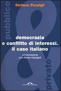 Democrazia e conflitto di interessi. Il caso italiano. Conversazione con Renzo Cassigoli - Stefano Passigli - Libro Ponte alle Grazie 2000, Saggi | Libraccio.it