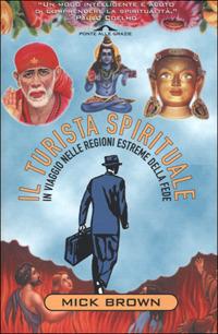 Il turista spirituale. In viaggio nelle regioni estreme della fede - Mick Brown - Libro Ponte alle Grazie 2001 | Libraccio.it